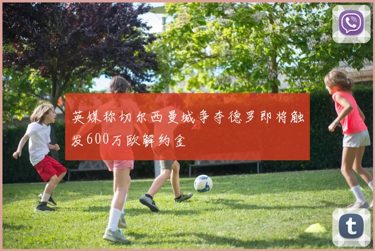 英媒称切尔西曼城争夺德罗即将触发600万欧解约金
