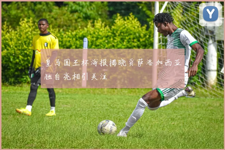 皇马国王杯海报揭晓贡萨洛加西亚独自亮相引关注