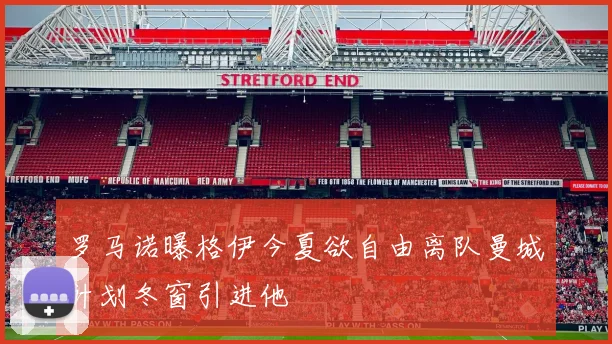 罗马诺曝格伊今夏欲自由离队曼城计划冬窗引进他